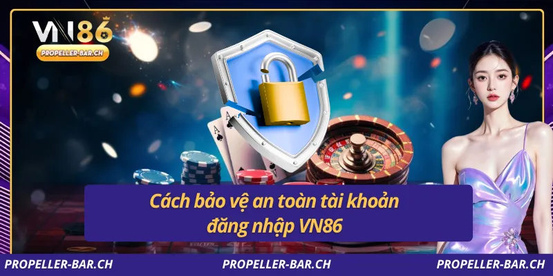Cách bảo vệ an toàn tài khoản đăng nhập VN86