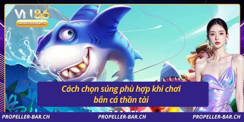 Cách chọn súng phù hợp khi chơi bắn cá thần tài