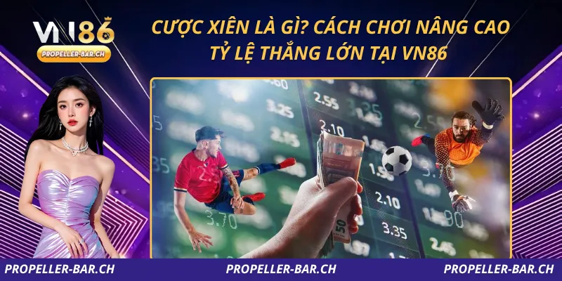 Cược Xiên Là Gì? Cách Chơi Nâng Cao Tỷ Lệ Thắng Lớn Tại VN86