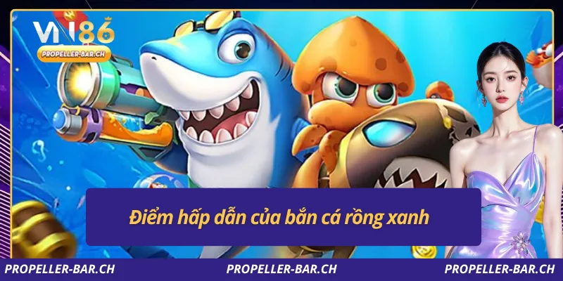 Điểm hấp dẫn của bắn cá rồng xanh