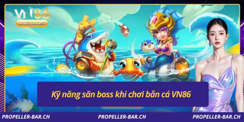 Kỹ năng săn boss khi chơi bắn cá VN86