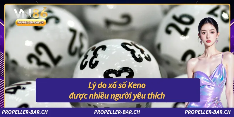 Lý do xổ số Keno được nhiều người yêu thích