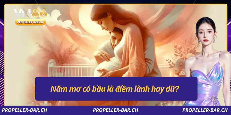 Nằm mơ có bầu là điềm lành hay dữ?